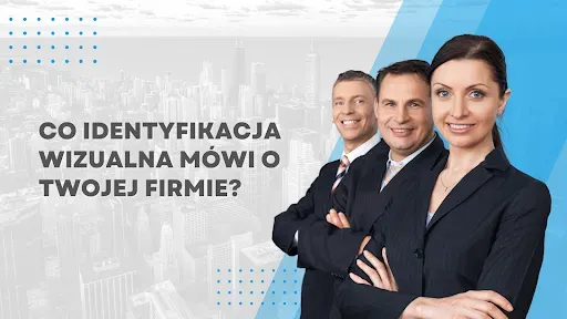 Co identyfikacja wizualna mówi o twojej firmie?